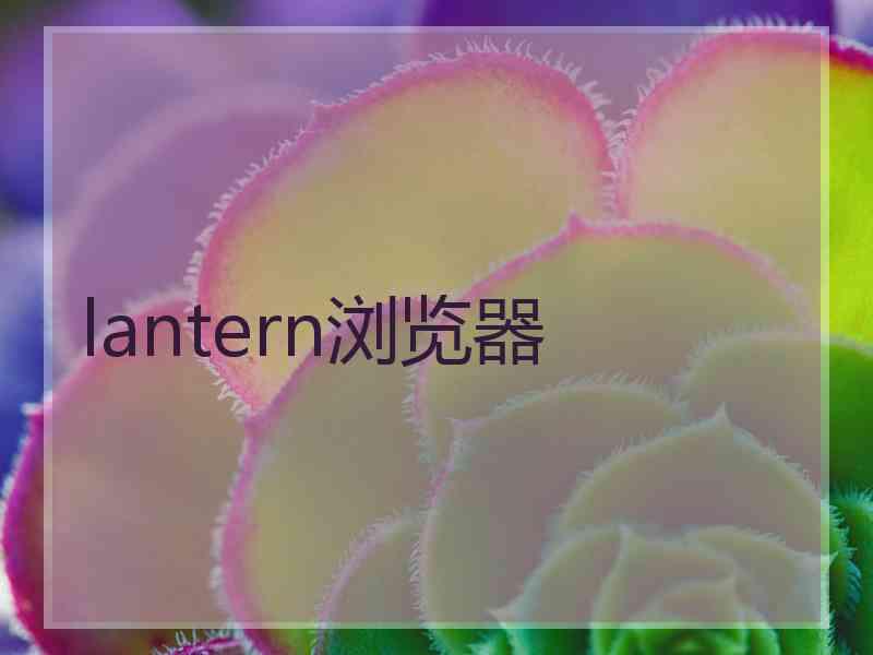 lantern浏览器