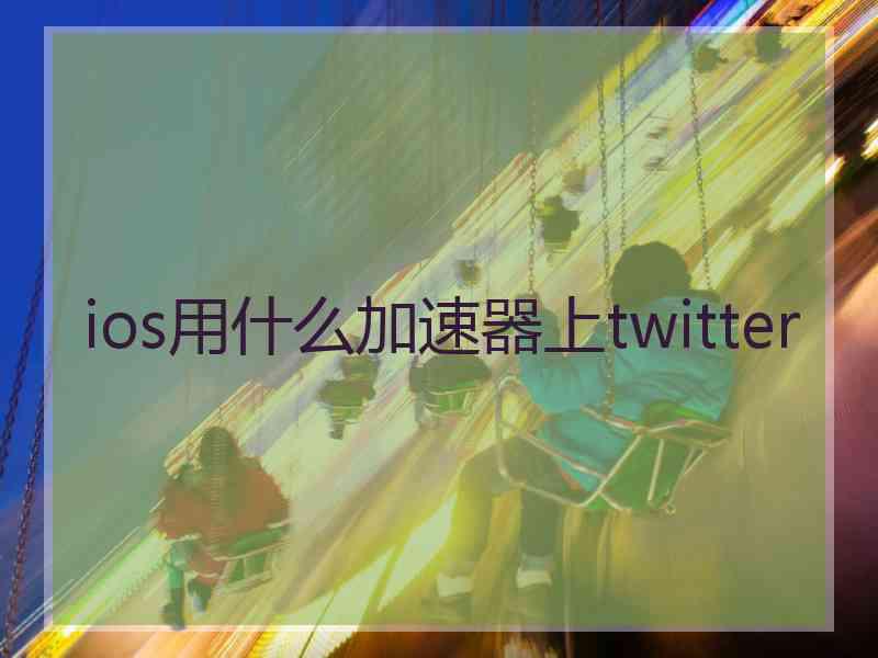 ios用什么加速器上twitter