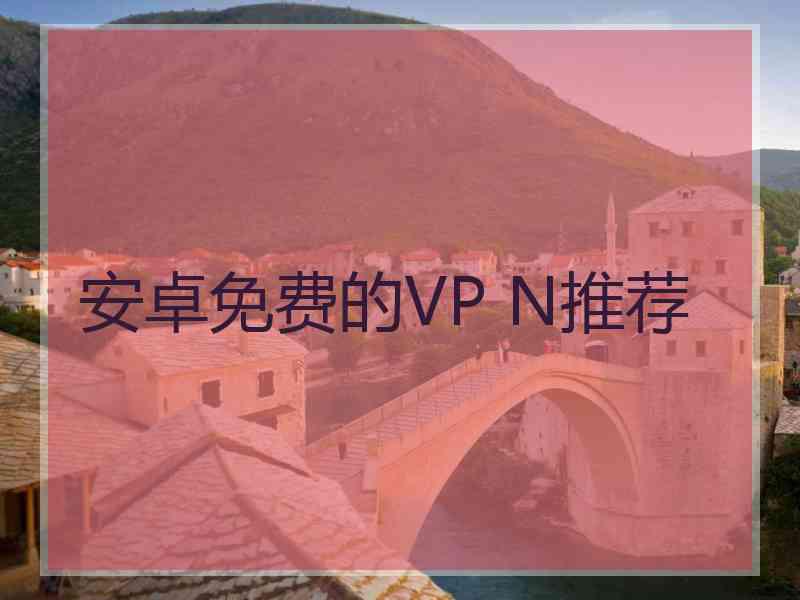 安卓免费的VP N推荐