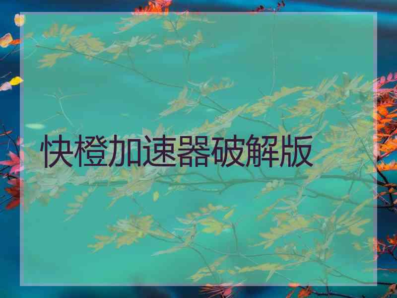 快橙加速器破解版