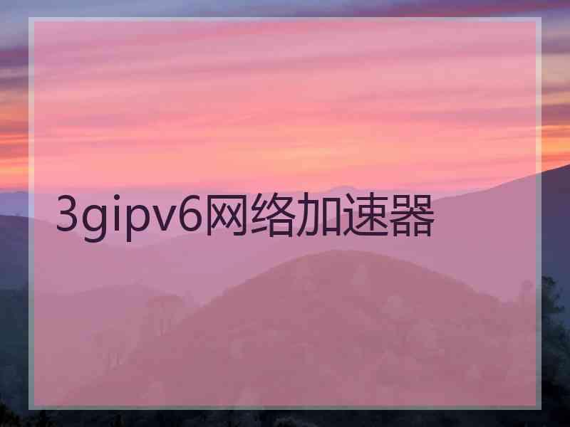 3gipv6网络加速器